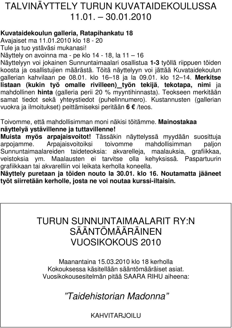 Töitä näyttelyyn voi jättää Kuvataidekoulun gallerian kahvilaan pe 08.01. klo 16 18 ja la 09.01. klo 12 14.