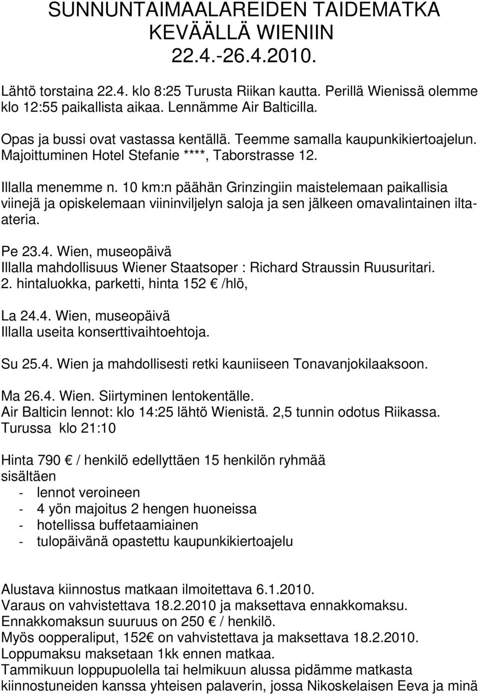 10 km:n päähän Grinzingiin maistelemaan paikallisia viinejä ja opiskelemaan viininviljelyn saloja ja sen jälkeen omavalintainen iltaateria. Pe 23.4.