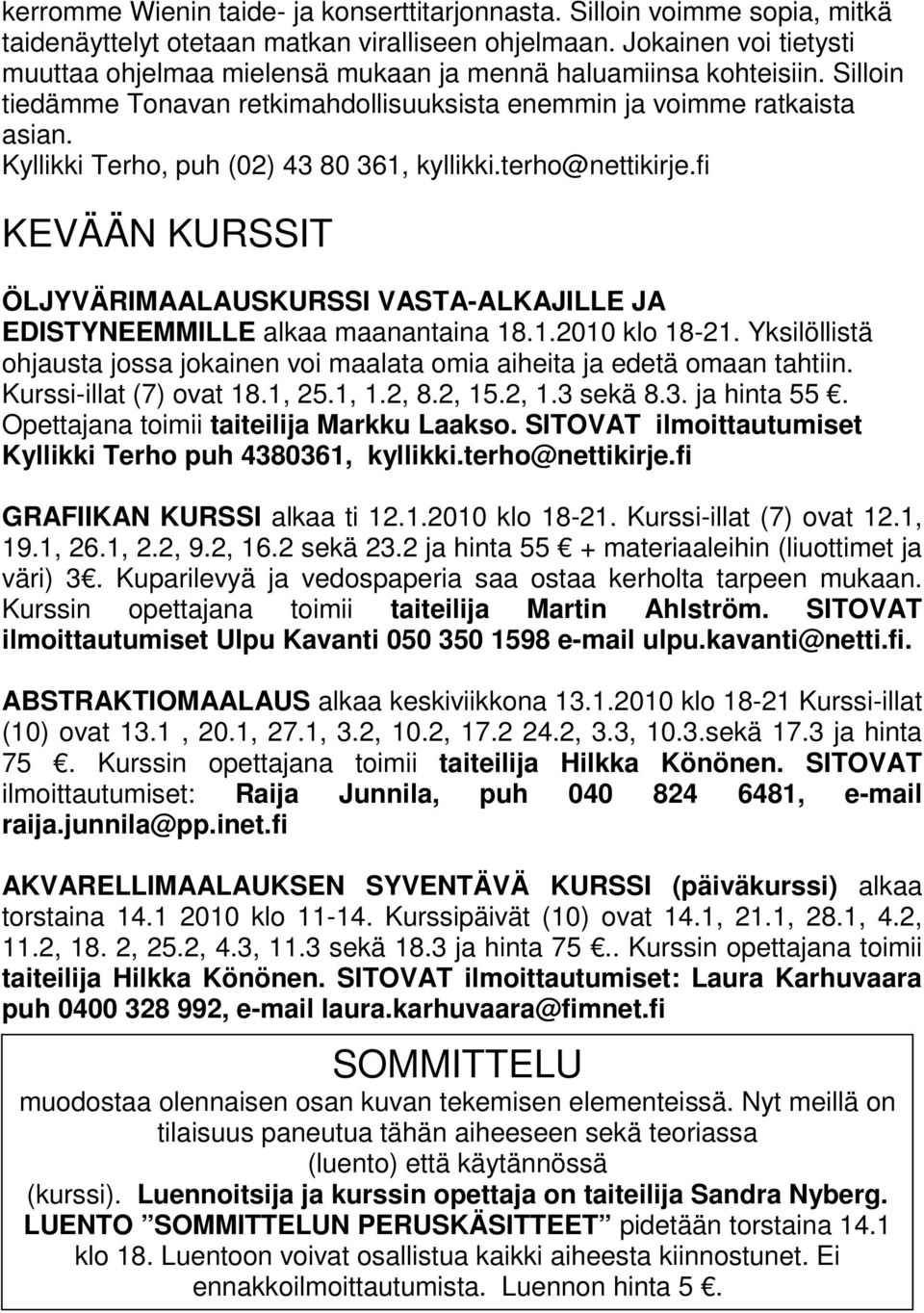 Kyllikki Terho, puh (02) 43 80 361, kyllikki.terho@nettikirje.fi KEVÄÄN KURSSIT ÖLJYVÄRIMAALAUSKURSSI VASTA-ALKAJILLE JA EDISTYNEEMMILLE alkaa maanantaina 18.1.2010 klo 18-21.