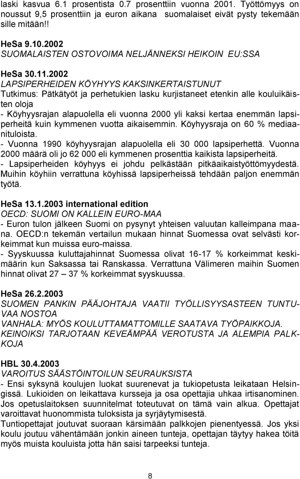 2002 LAPSIPERHEIDEN KÖYHYYS KAKSINKERTAISTUNUT Tutkimus: Pätkätyöt ja perhetukien lasku kurjistaneet etenkin alle kouluikäisten oloja - Köyhyysrajan alapuolella eli vuonna 2000 yli kaksi kertaa