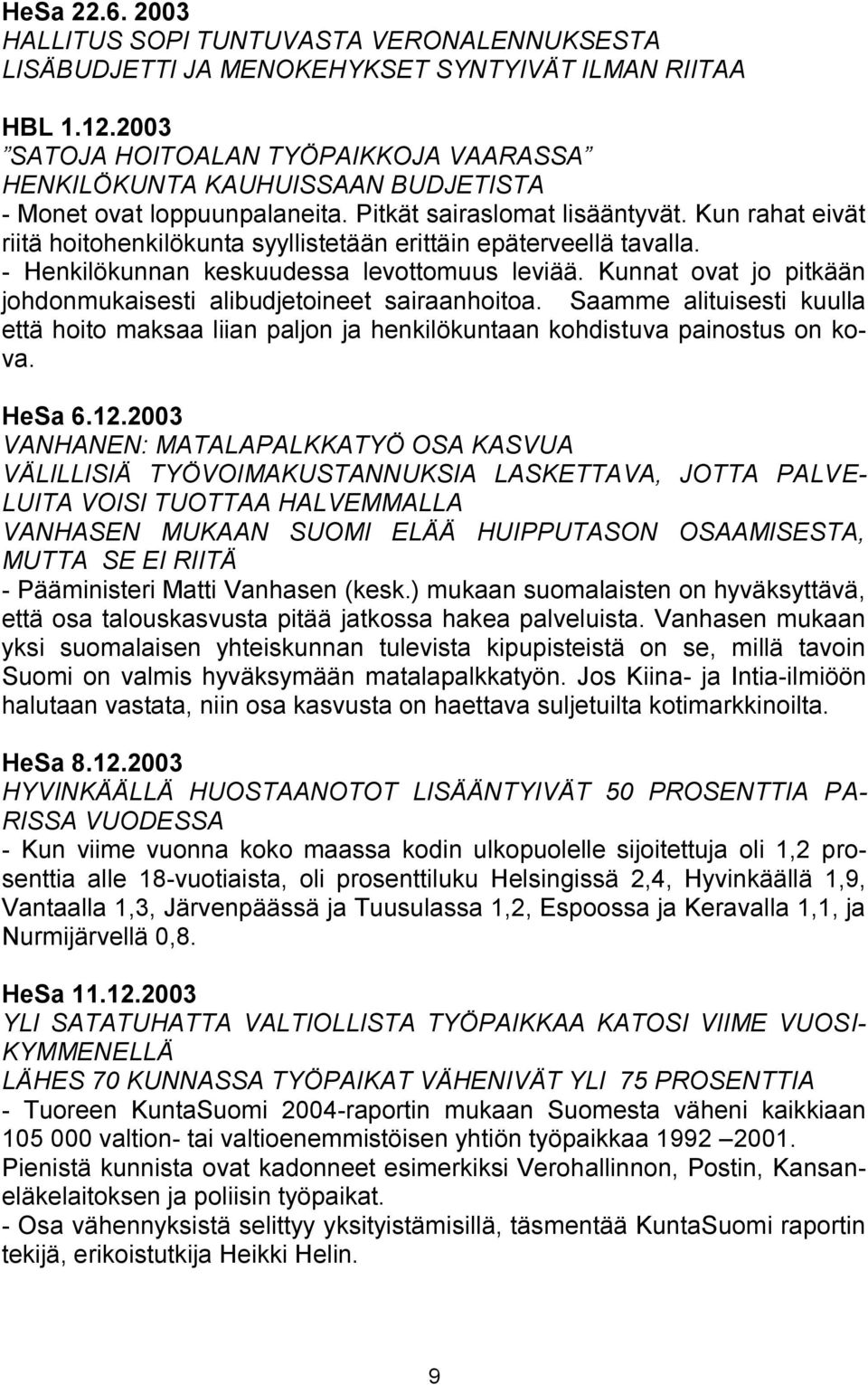 Kun rahat eivät riitä hoitohenkilökunta syyllistetään erittäin epäterveellä tavalla. - Henkilökunnan keskuudessa levottomuus leviää.