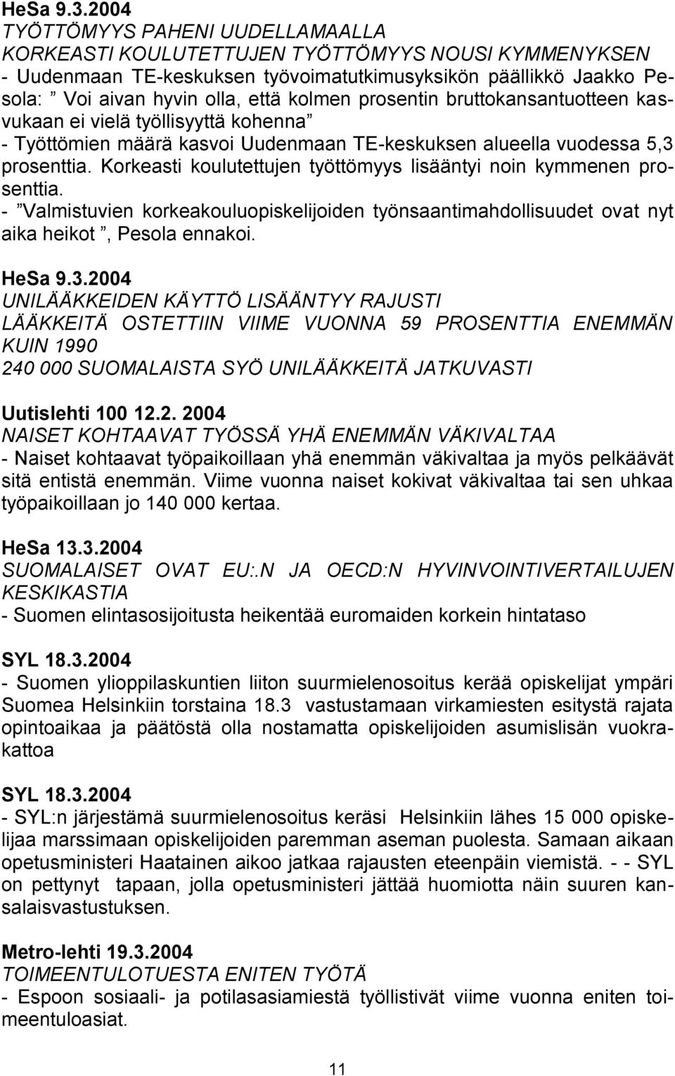 prosentin bruttokansantuotteen kasvukaan ei vielä työllisyyttä kohenna - Työttömien määrä kasvoi Uudenmaan TE-keskuksen alueella vuodessa 5,3 prosenttia.