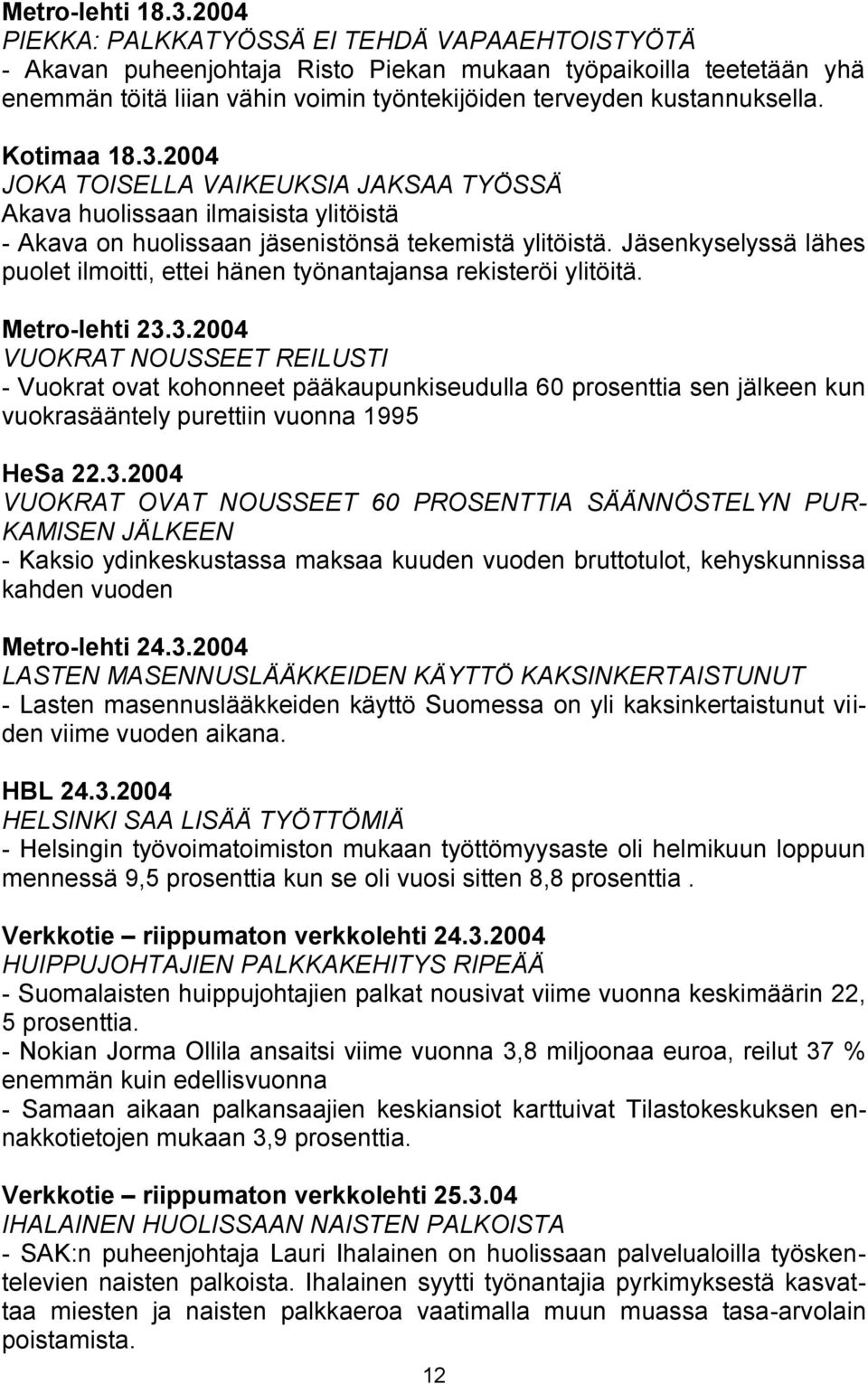 Kotimaa 18.3.2004 JOKA TOISELLA VAIKEUKSIA JAKSAA TYÖSSÄ Akava huolissaan ilmaisista ylitöistä - Akava on huolissaan jäsenistönsä tekemistä ylitöistä.