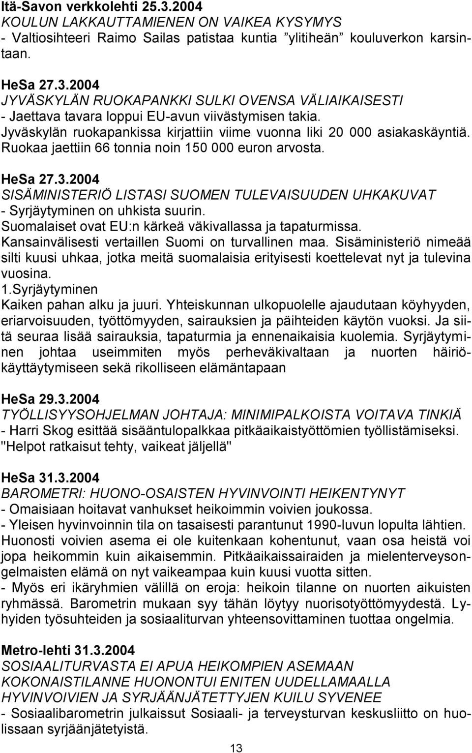 2004 SISÄMINISTERIÖ LISTASI SUOMEN TULEVAISUUDEN UHKAKUVAT - Syrjäytyminen on uhkista suurin. Suomalaiset ovat EU:n kärkeä väkivallassa ja tapaturmissa.