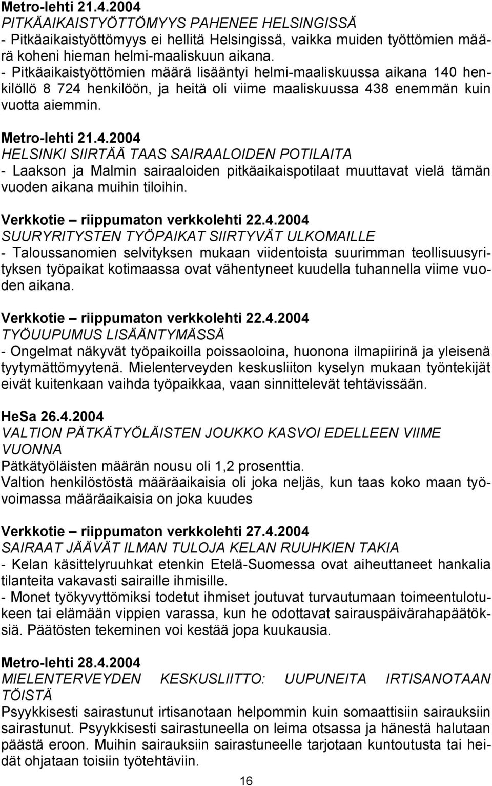 henkilöllö 8 724 henkilöön, ja heitä oli viime maaliskuussa 438 enemmän kuin vuotta aiemmin. Metro-lehti 21.4.2004 HELSINKI SIIRTÄÄ TAAS SAIRAALOIDEN POTILAITA - Laakson ja Malmin sairaaloiden pitkäaikaispotilaat muuttavat vielä tämän vuoden aikana muihin tiloihin.