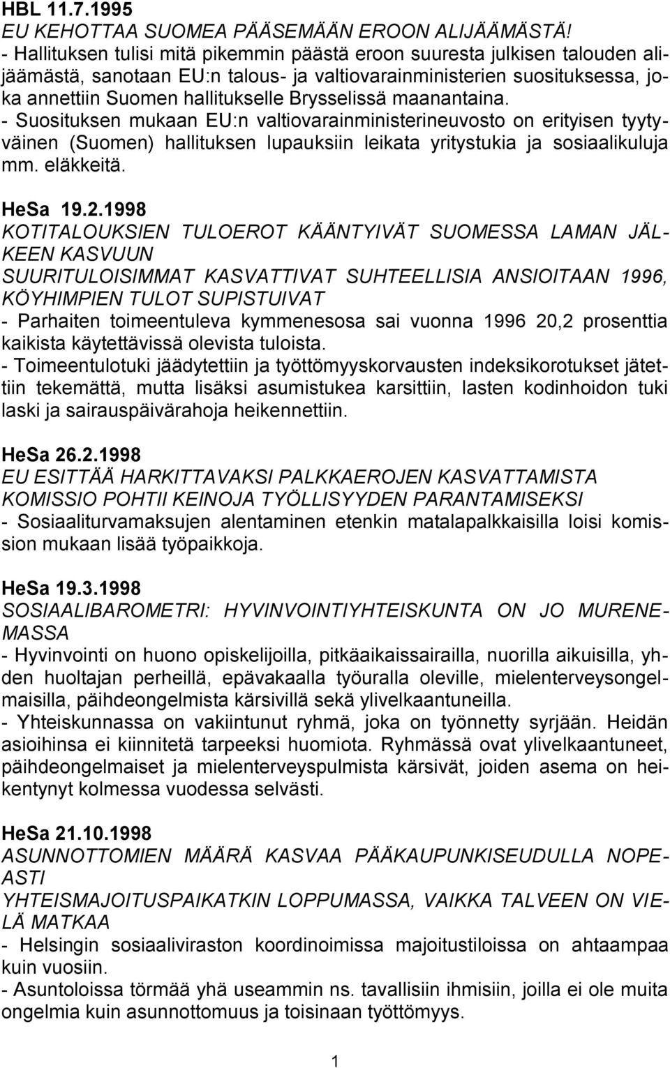 maanantaina. - Suosituksen mukaan EU:n valtiovarainministerineuvosto on erityisen tyytyväinen (Suomen) hallituksen lupauksiin leikata yritystukia ja sosiaalikuluja mm. eläkkeitä. HeSa 19.2.