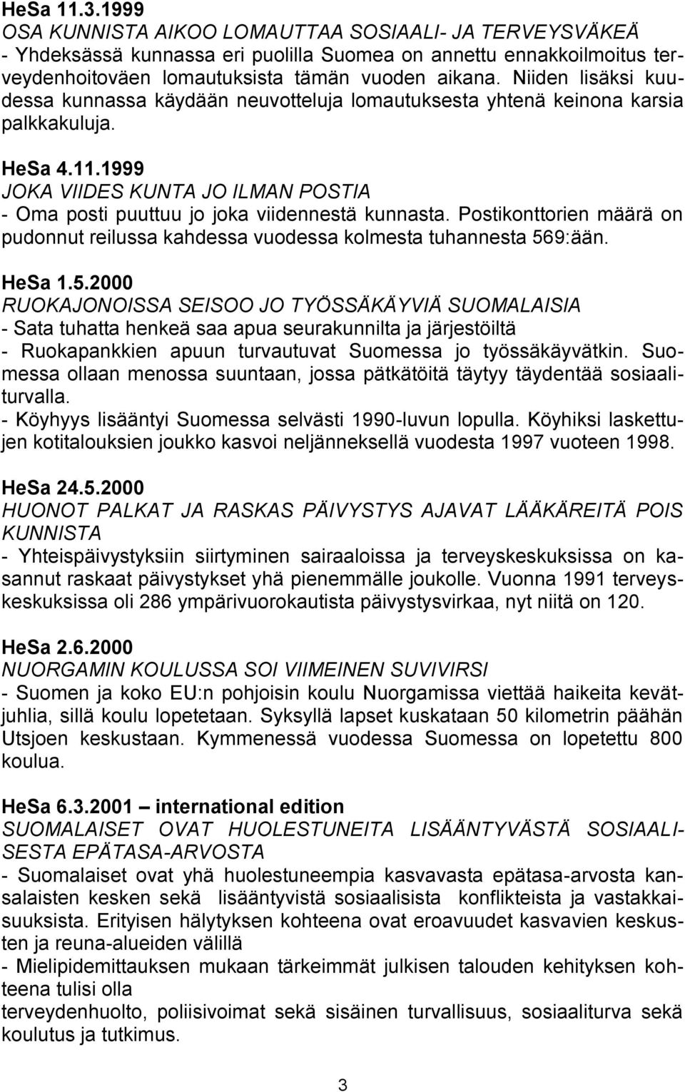 1999 JOKA VIIDES KUNTA JO ILMAN POSTIA - Oma posti puuttuu jo joka viidennestä kunnasta. Postikonttorien määrä on pudonnut reilussa kahdessa vuodessa kolmesta tuhannesta 56