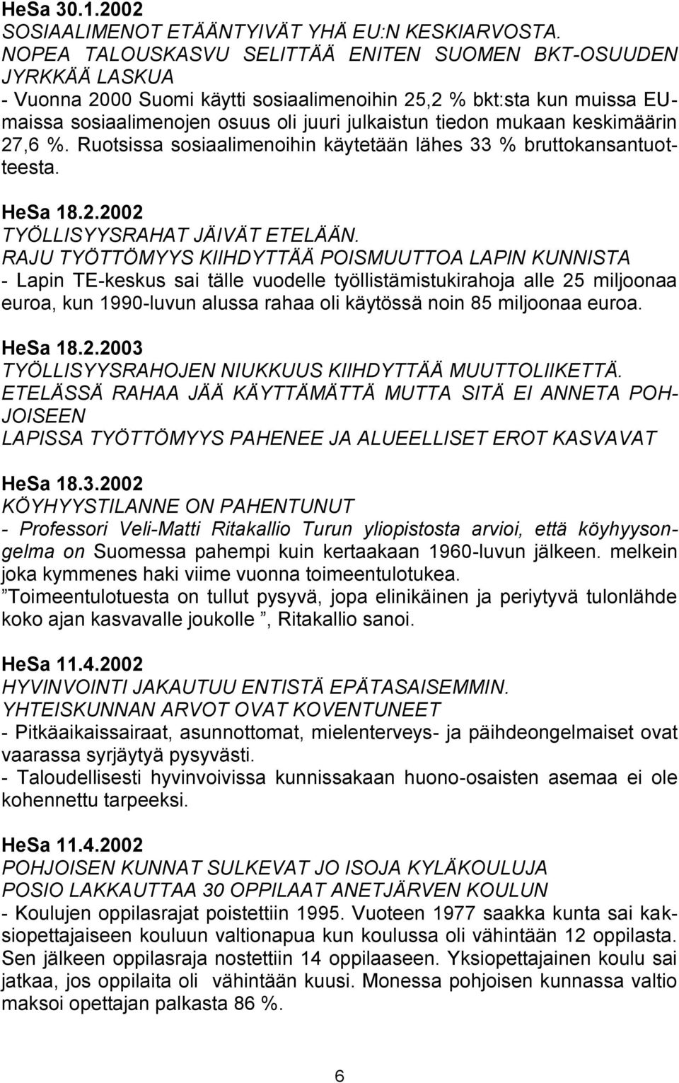 mukaan keskimäärin 27,6 %. Ruotsissa sosiaalimenoihin käytetään lähes 33 % bruttokansantuotteesta. HeSa 18.2.2002 TYÖLLISYYSRAHAT JÄIVÄT ETELÄÄN.