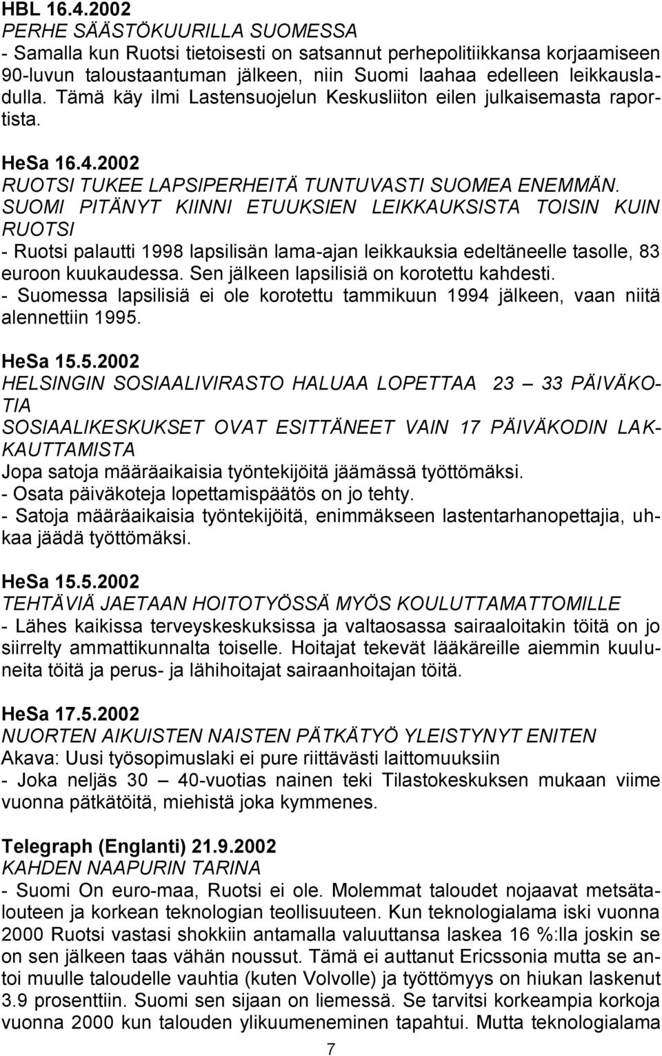 SUOMI PITÄNYT KIINNI ETUUKSIEN LEIKKAUKSISTA TOISIN KUIN RUOTSI - Ruotsi palautti 1998 lapsilisän lama-ajan leikkauksia edeltäneelle tasolle, 83 euroon kuukaudessa.