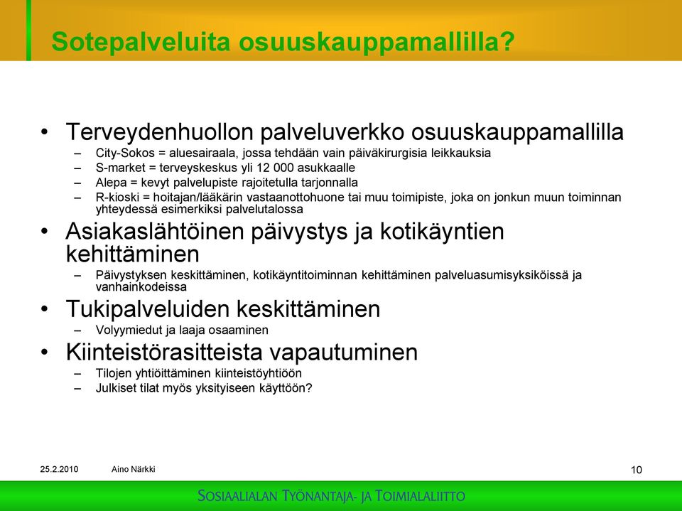 palvelupiste rajoitetulla tarjonnalla R-kioski = hoitajan/lääkärin vastaanottohuone tai muu toimipiste, joka on jonkun muun toiminnan yhteydessä esimerkiksi palvelutalossa Asiakaslähtöinen