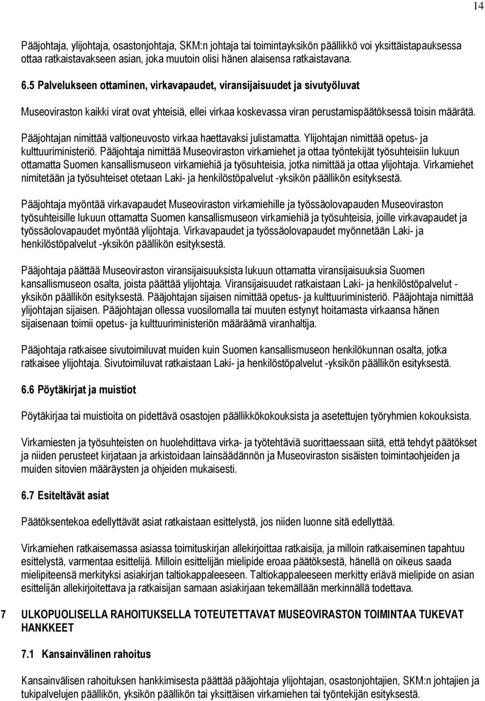 Pääjohtajan nimittää valtioneuvosto virkaa haettavaksi julistamatta. Ylijohtajan nimittää opetus- ja kulttuuriministeriö.