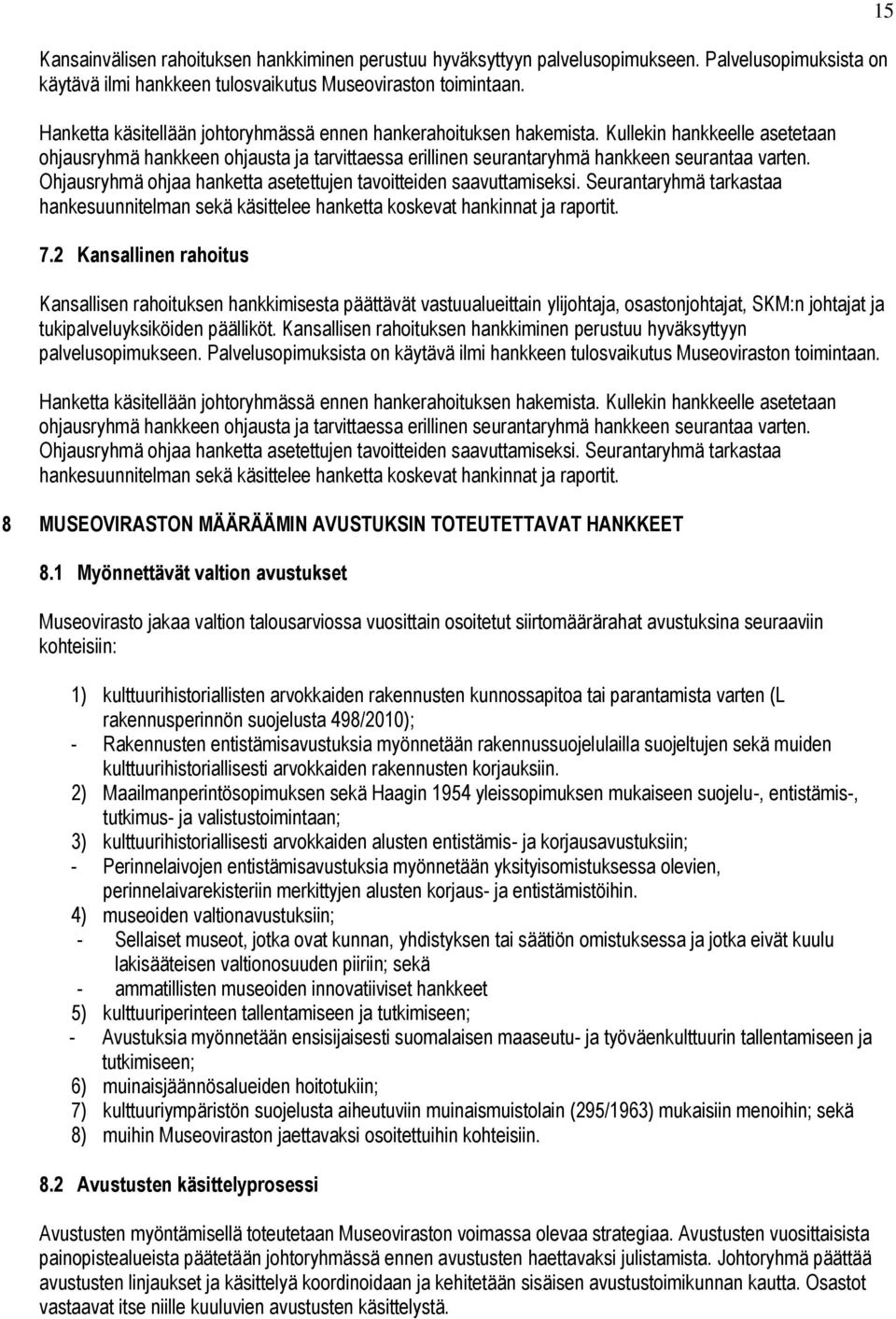 Ohjausryhmä ohjaa hanketta asetettujen tavoitteiden saavuttamiseksi. Seurantaryhmä tarkastaa hankesuunnitelman sekä käsittelee hanketta koskevat hankinnat ja raportit. 7.