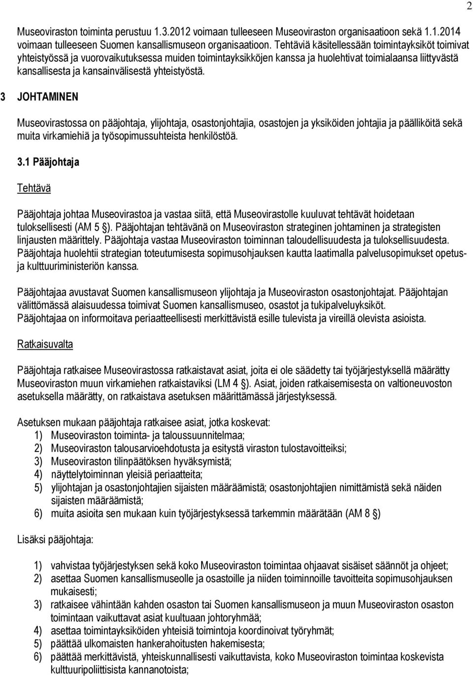 yhteistyöstä. 3 JOHTAMINEN Museovirastossa on pääjohtaja, ylijohtaja, osastonjohtajia, osastojen ja yksiköiden johtajia ja päälliköitä sekä muita virkamiehiä ja työsopimussuhteista henkilöstöä. 3.1 Pääjohtaja Tehtävä Pääjohtaja johtaa Museovirastoa ja vastaa siitä, että Museovirastolle kuuluvat tehtävät hoidetaan tuloksellisesti (AM 5 ).