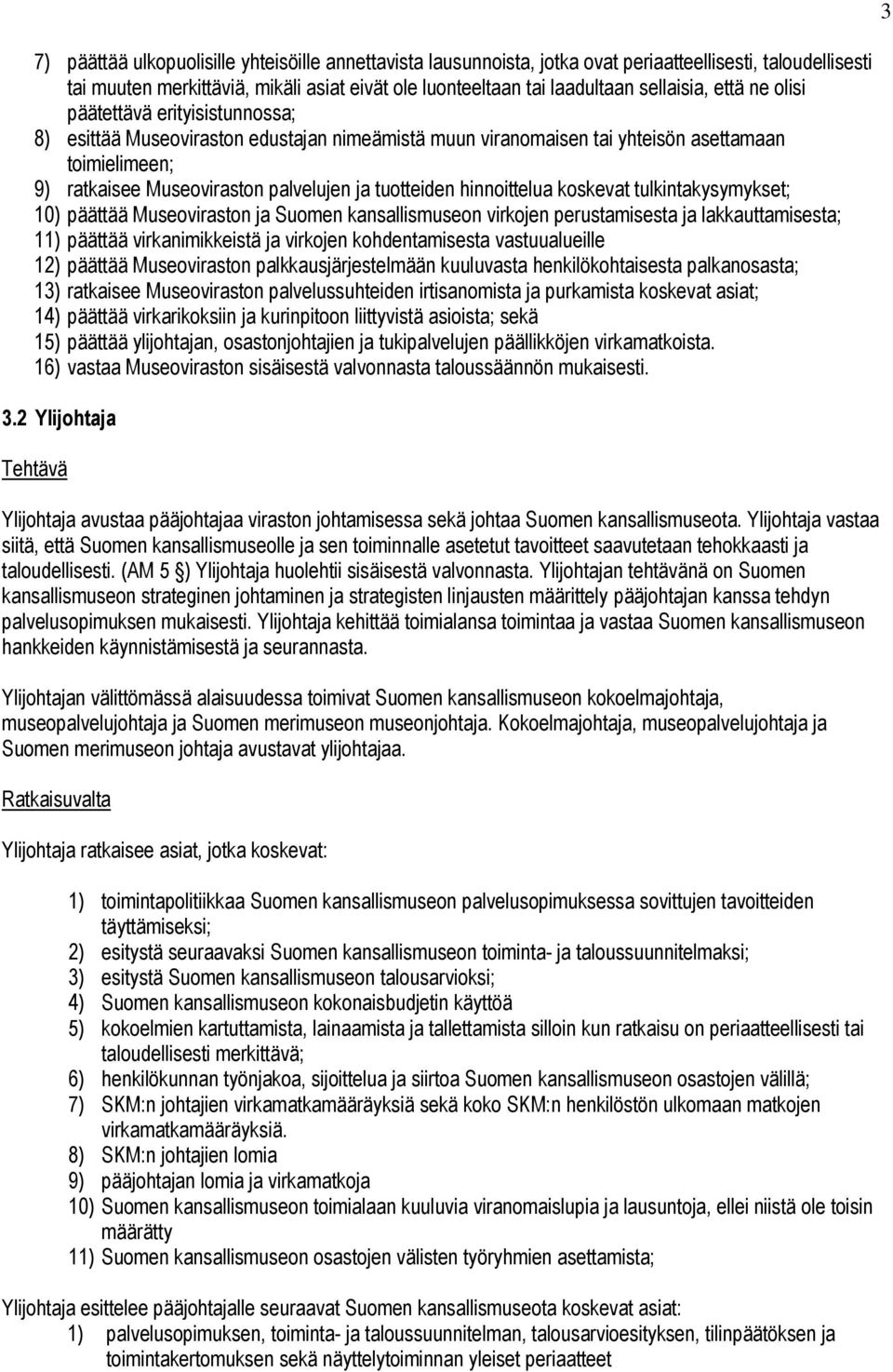 hinnoittelua koskevat tulkintakysymykset; 10) päättää Museoviraston ja Suomen kansallismuseon virkojen perustamisesta ja lakkauttamisesta; 11) päättää virkanimikkeistä ja virkojen kohdentamisesta