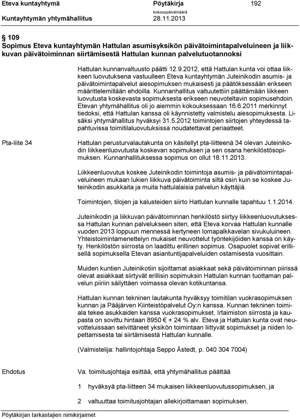 2012, että Hattulan kunta voi ottaa liikkeen luovutuksena vastuulleen Eteva kuntayhtymän Juteinikodin asumis- ja päivätoimintapalvelut aiesopimuksen mukaisesti ja päätöksessään erikseen