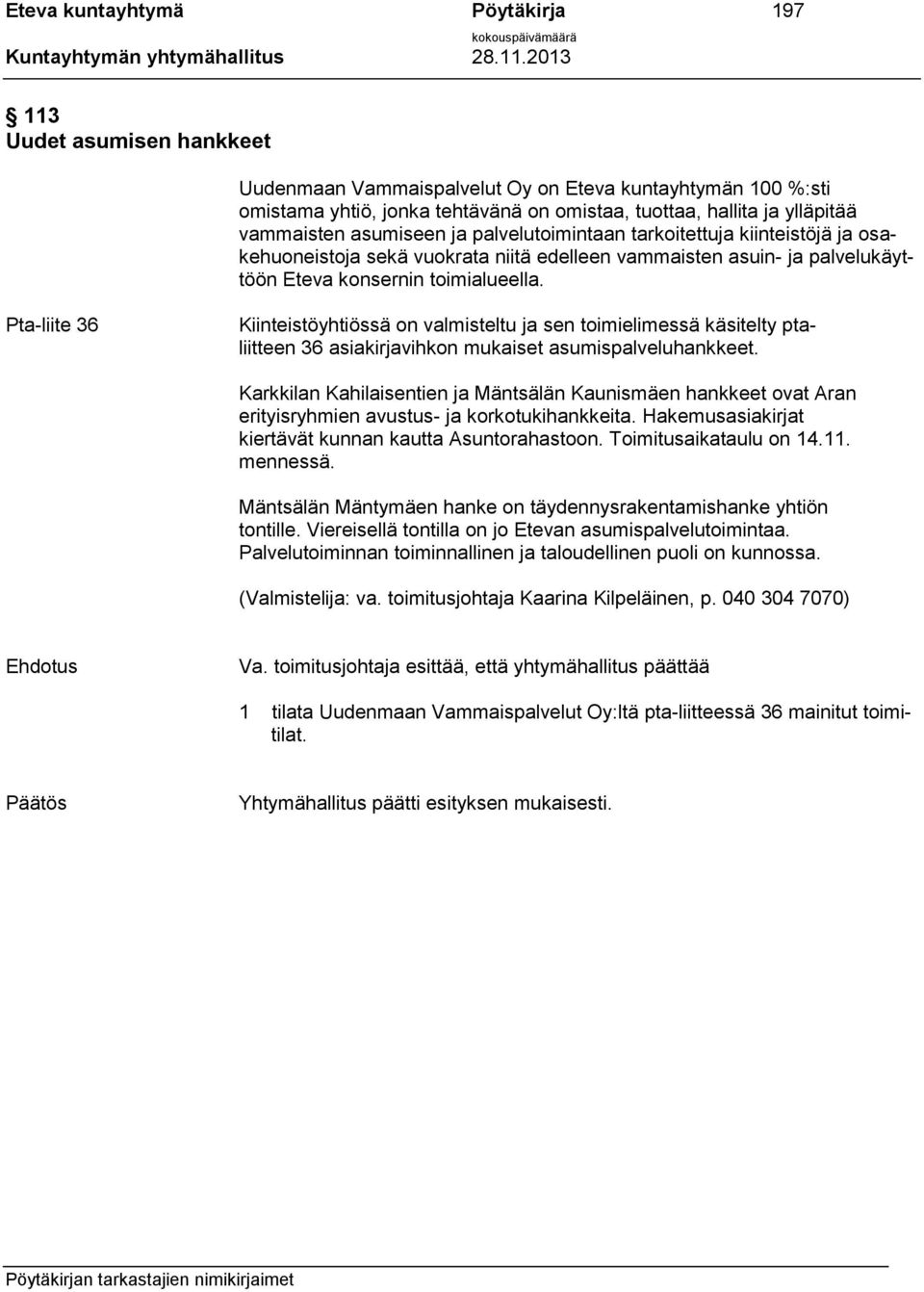 Pta-liite 36 Kiinteistöyhtiössä on valmisteltu ja sen toimielimessä käsitelty ptaliitteen 36 asiakirjavihkon mukaiset asumispalveluhankkeet.