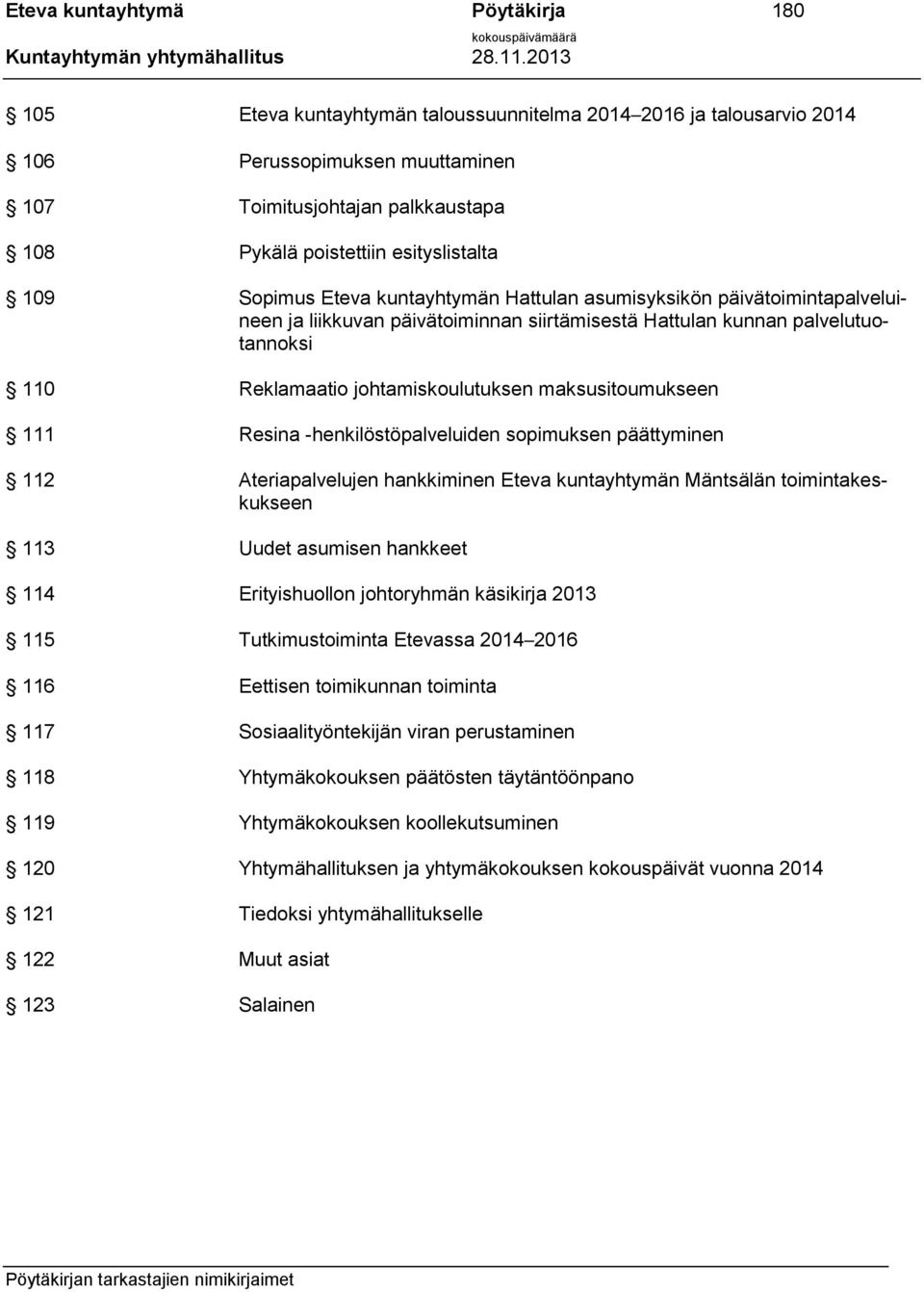 johtamiskoulutuksen maksusitoumukseen 111 Resina -henkilöstöpalveluiden sopimuksen päättyminen 112 Ateriapalvelujen hankkiminen Eteva kuntayhtymän Mäntsälän toimintakeskukseen 113 Uudet asumisen