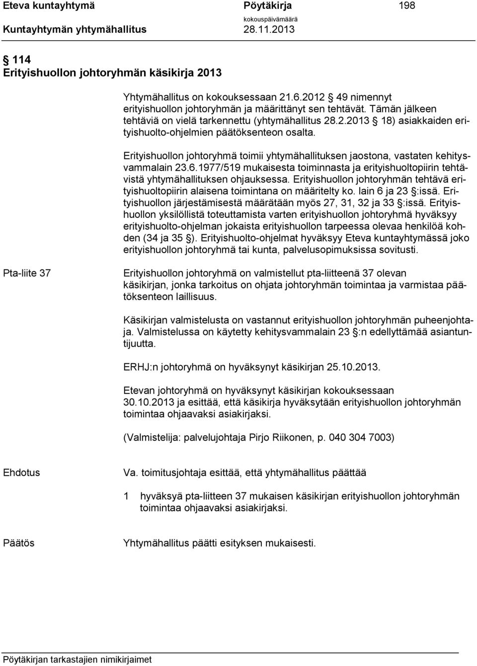 Erityishuollon johtoryhmä toimii yhtymähallituksen jaostona, vastaten kehitysvammalain 23.6.1977/519 mukaisesta toiminnasta ja erityishuoltopiirin tehtävistä yhtymähallituksen ohjauksessa.