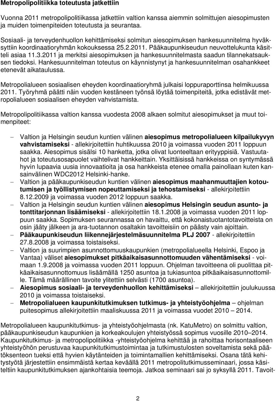 2011 ja merkitsi aiesopimuksen ja hankesuunnitelmasta saadun tilannekatsauksen tiedoksi. Hankesuunnitelman toteutus on käynnistynyt ja hankesuunnitelman osahankkeet etenevät aikataulussa.