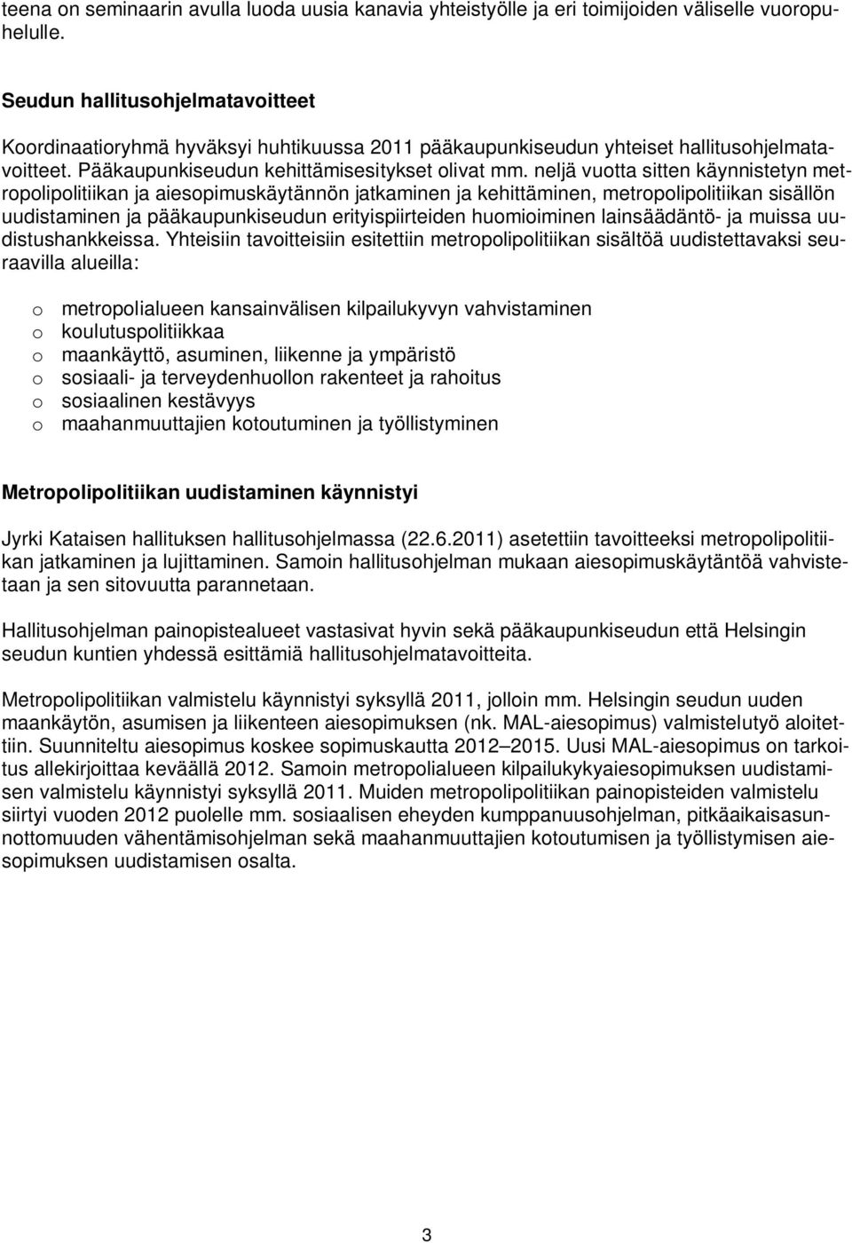 neljä vuotta sitten käynnistetyn metropolipolitiikan ja aiesopimuskäytännön jatkaminen ja kehittäminen, metropolipolitiikan sisällön uudistaminen ja pääkaupunkiseudun erityispiirteiden huomioiminen