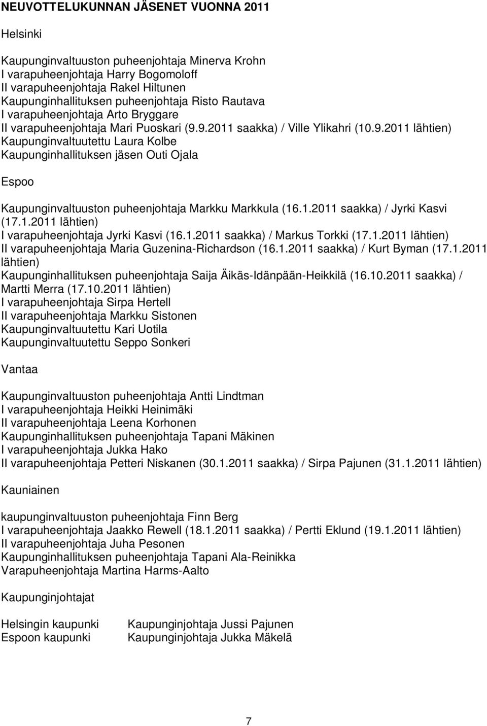 9.2011 saakka) / Ville Ylikahri (10.9.2011 lähtien) Kaupunginvaltuutettu Laura Kolbe Kaupunginhallituksen jäsen Outi Ojala Espoo Kaupunginvaltuuston puheenjohtaja Markku Markkula (16.1.2011 saakka) / Jyrki Kasvi (17.