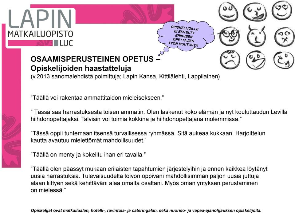 Tässä oppii tuntemaan itsensä turvallisessa ryhmässä. Sitä aukeaa kukkaan. Harjoittelun kautta avautuu mielettömät mahdollisuudet. Täällä on menty ja kokeiltu ihan eri tavalla.