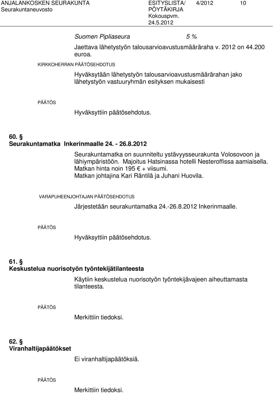 2012 Seurakuntamatka on suunniteltu ystävyysseurakunta Volosovoon ja lähiympäristöön. Majoitus Hatsinassa hotelli Nesteroffissa aamiaisella. Matkan hinta noin 195 + viisumi.