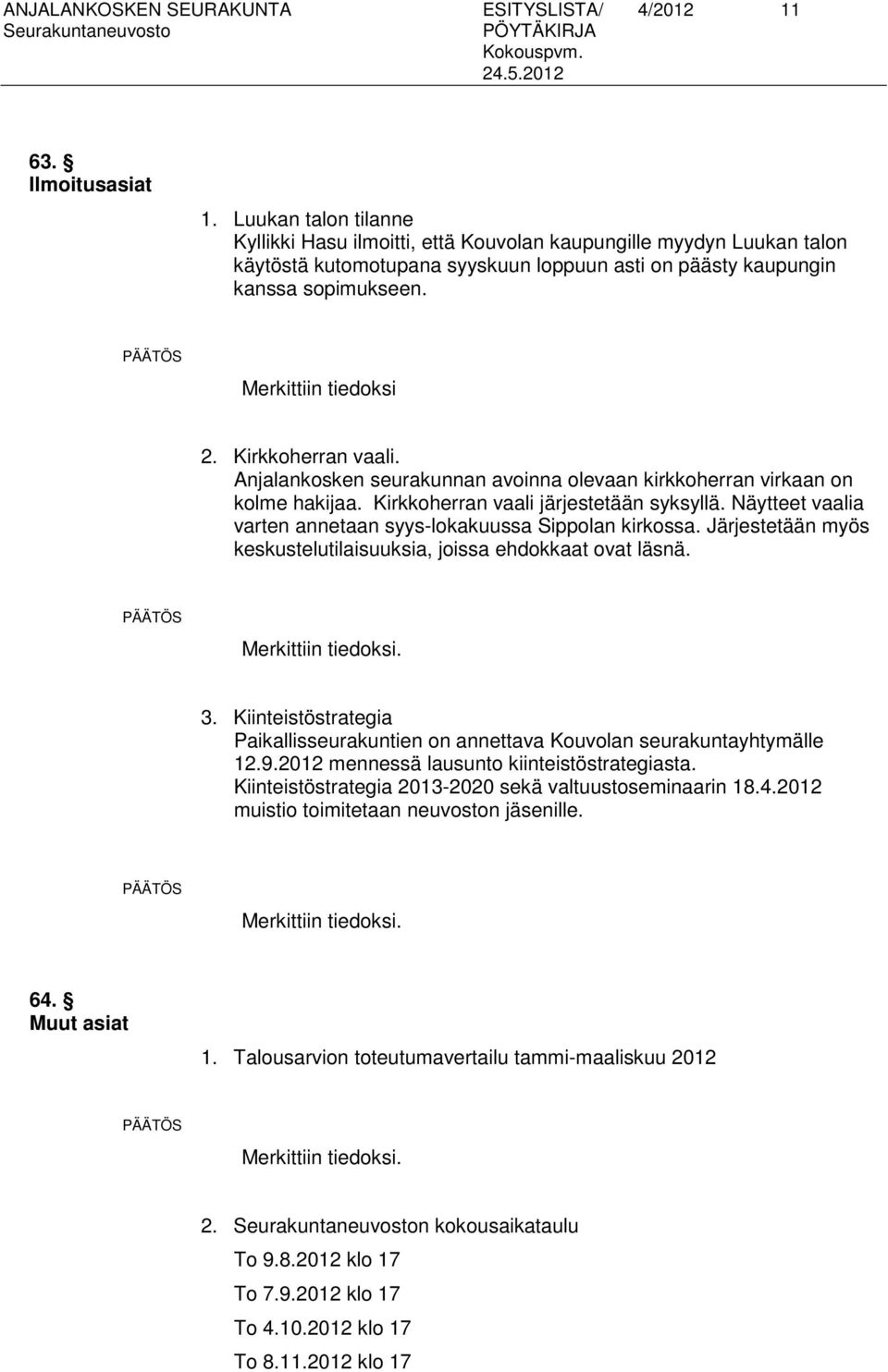 Kirkkoherran vaali. Anjalankosken seurakunnan avoinna olevaan kirkkoherran virkaan on kolme hakijaa. Kirkkoherran vaali järjestetään syksyllä.