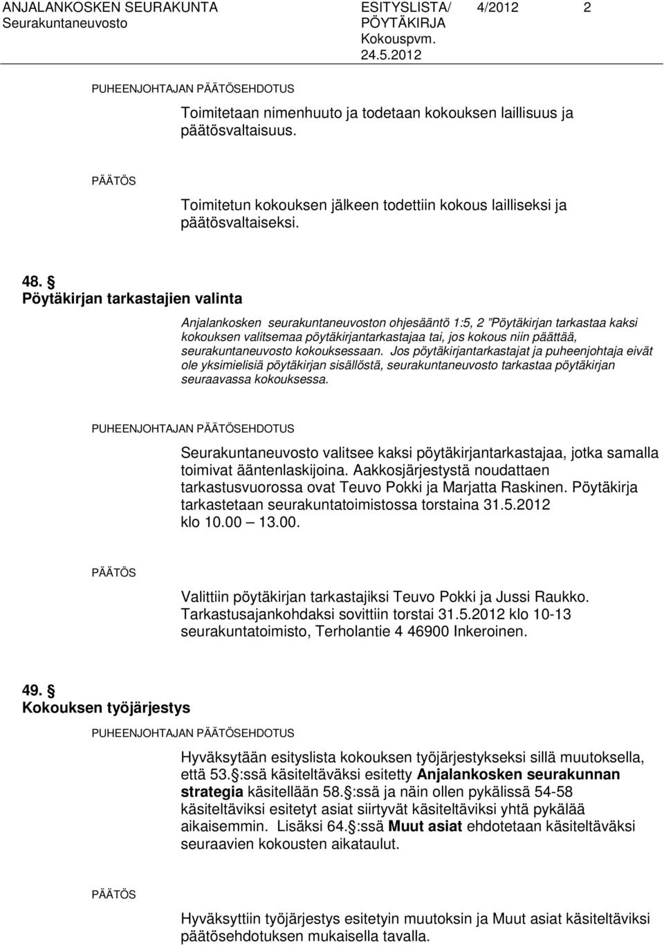 Pöytäkirjan tarkastajien valinta Anjalankosken seurakuntaneuvoston ohjesääntö 1:5, 2 Pöytäkirjan tarkastaa kaksi kokouksen valitsemaa pöytäkirjantarkastajaa tai, jos kokous niin päättää,