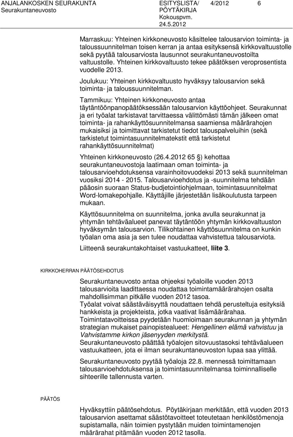 Joulukuu: Yhteinen kirkkovaltuusto hyväksyy talousarvion sekä toiminta- ja taloussuunnitelman. Tammikuu: Yhteinen kirkkoneuvosto antaa täytäntöönpanopäätöksessään talousarvion käyttöohjeet.