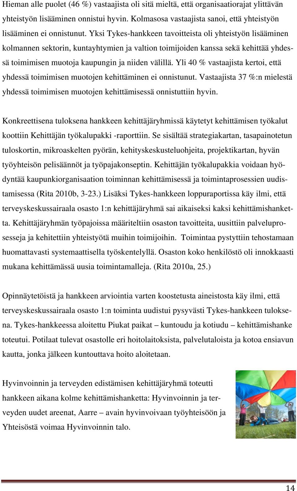 Yli 40 % vastaajista kertoi, että yhdessä toimimisen muotojen kehittäminen ei onnistunut. Vastaajista 37 %:n mielestä yhdessä toimimisen muotojen kehittämisessä onnistuttiin hyvin.