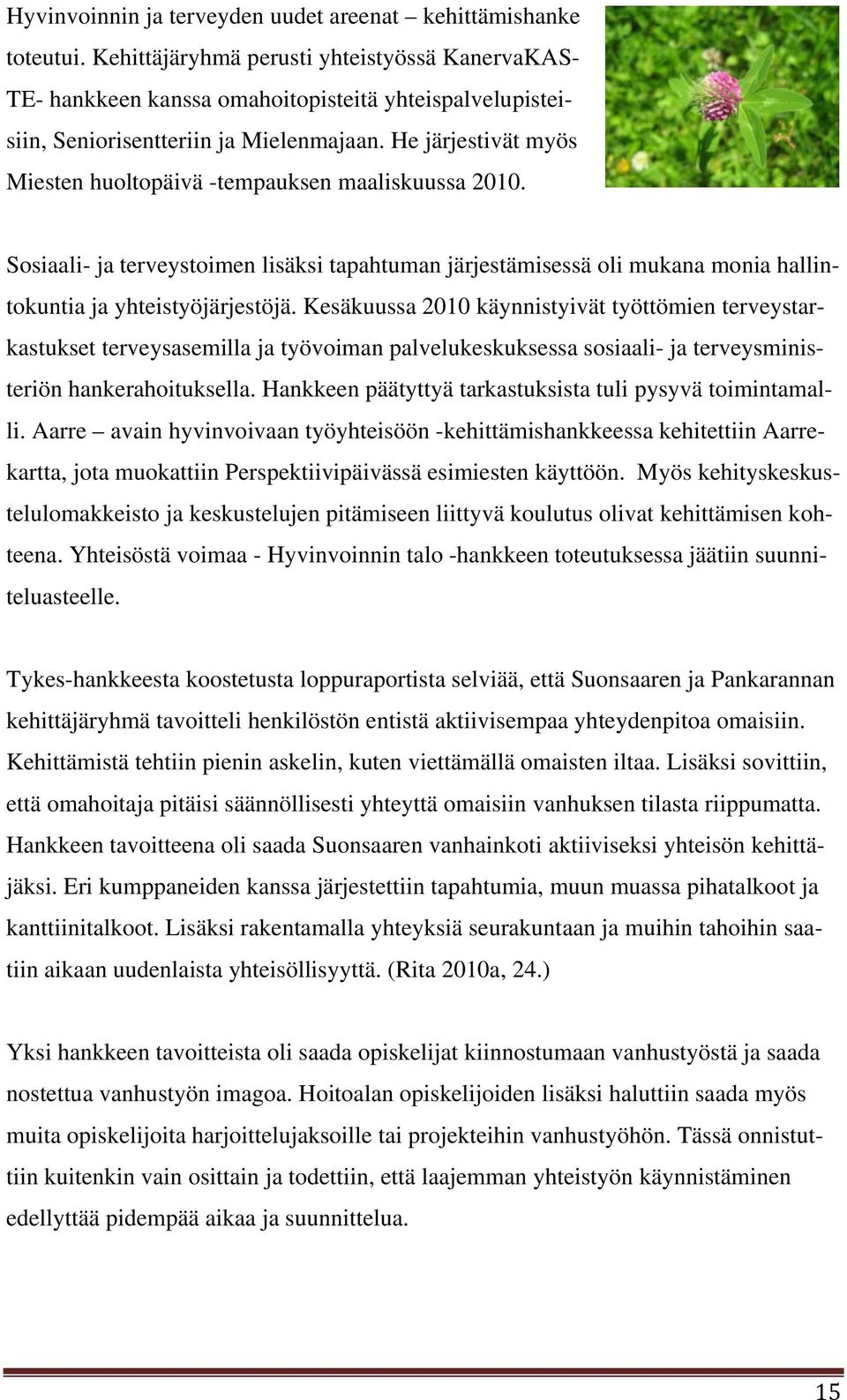 He järjestivät myös Miesten huoltopäivä -tempauksen maaliskuussa 2010. Sosiaali- ja terveystoimen lisäksi tapahtuman järjestämisessä oli mukana monia hallintokuntia ja yhteistyöjärjestöjä.