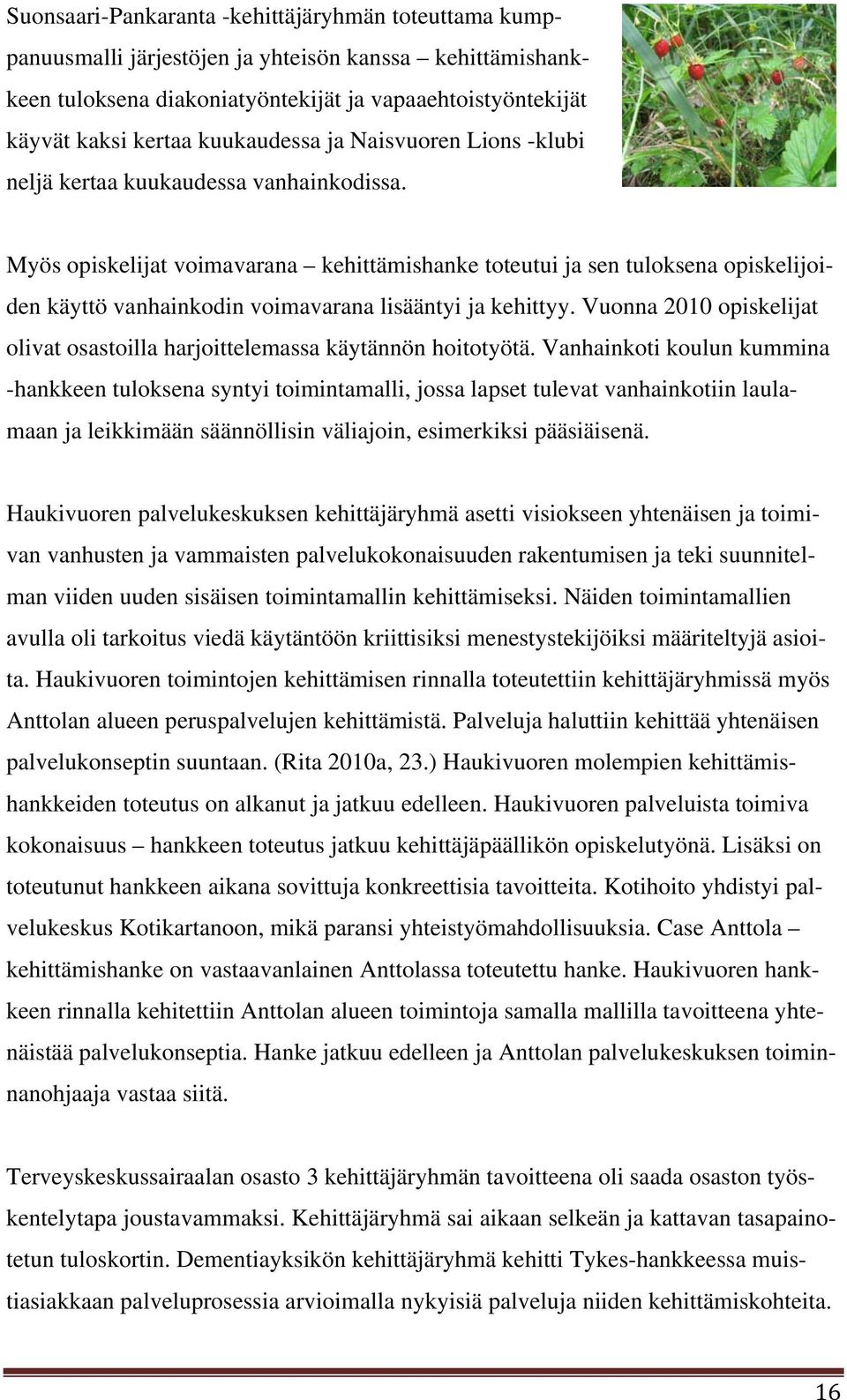 Myös opiskelijat voimavarana kehittämishanke toteutui ja sen tuloksena opiskelijoiden käyttö vanhainkodin voimavarana lisääntyi ja kehittyy.