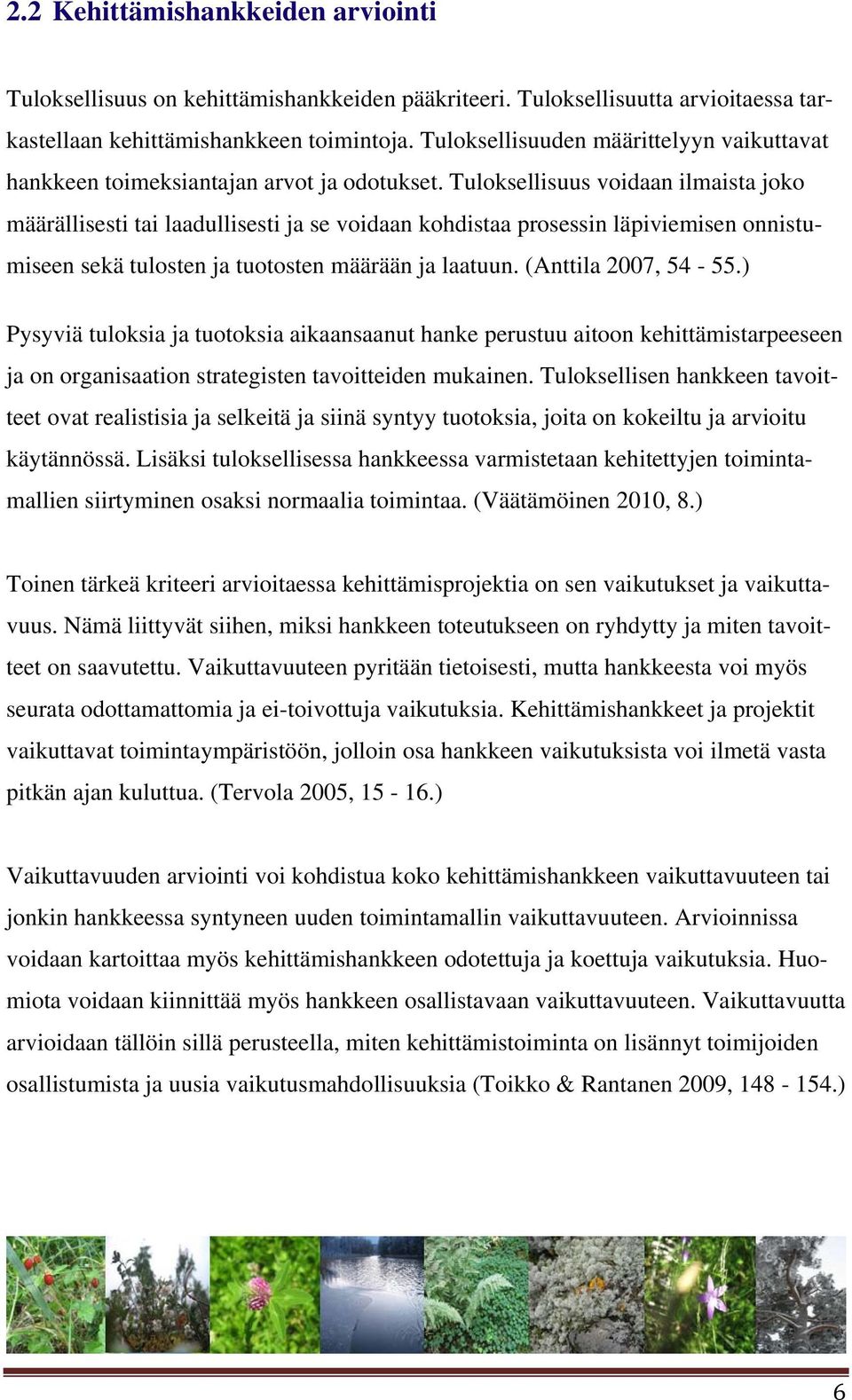 Tuloksellisuus voidaan ilmaista joko määrällisesti tai laadullisesti ja se voidaan kohdistaa prosessin läpiviemisen onnistumiseen sekä tulosten ja tuotosten määrään ja laatuun. (Anttila 2007, 54-55.