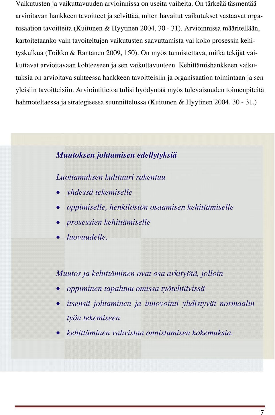 Arvioinnissa määritellään, kartoitetaanko vain tavoiteltujen vaikutusten saavuttamista vai koko prosessin kehityskulkua (Toikko & Rantanen 2009, 150).