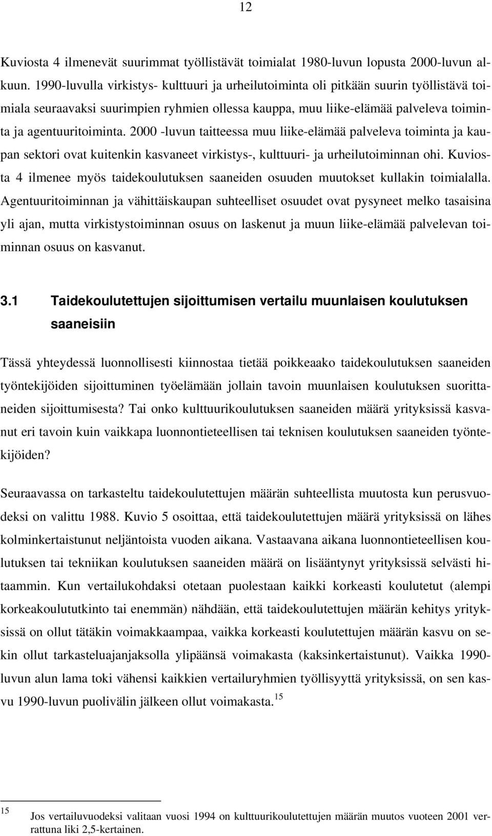 2000 -luvun taitteessa muu liike-elämää palveleva toiminta ja kaupan sektori ovat kuitenkin kasvaneet virkistys-, kulttuuri- ja urheilutoiminnan ohi.