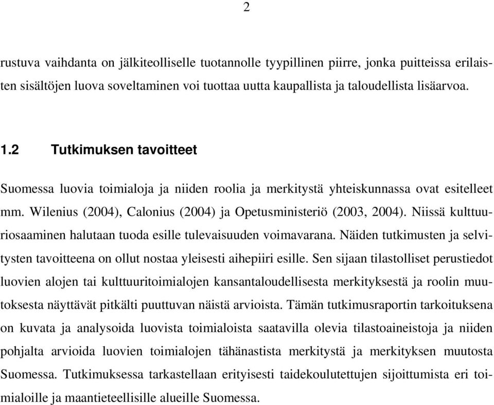 Niissä kulttuuriosaaminen halutaan tuoda esille tulevaisuuden voimavarana. Näiden tutkimusten ja selvitysten tavoitteena on ollut nostaa yleisesti aihepiiri esille.