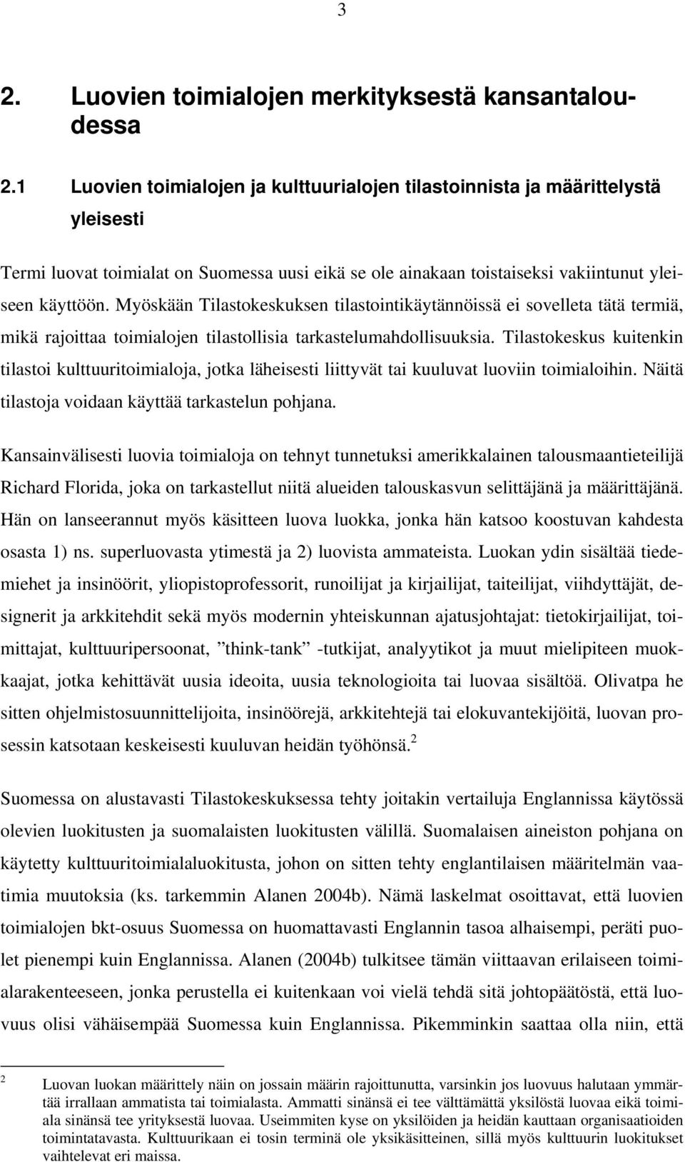 Myöskään Tilastokeskuksen tilastointikäytännöissä ei sovelleta tätä termiä, mikä rajoittaa toimialojen tilastollisia tarkastelumahdollisuuksia.