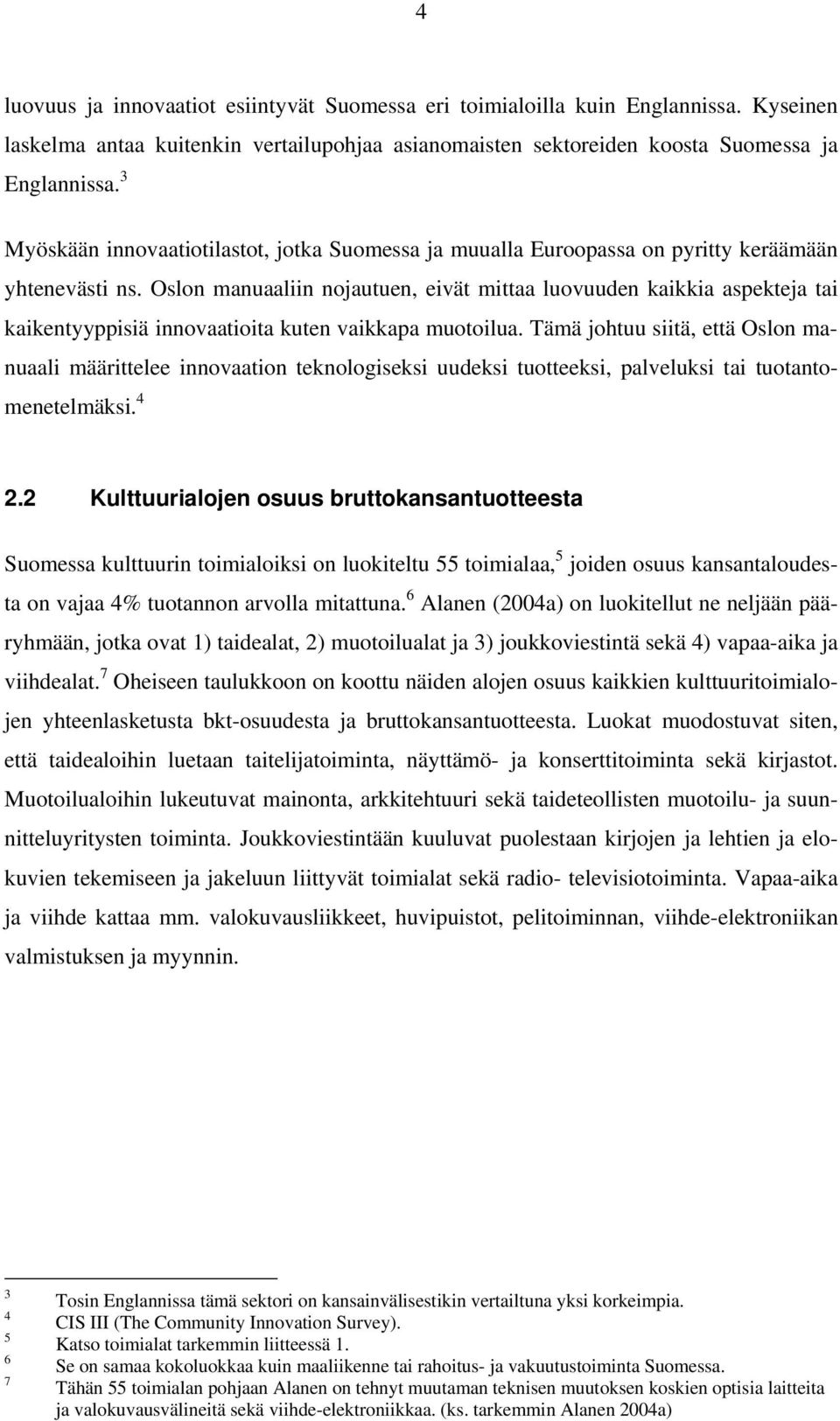 Oslon manuaaliin nojautuen, eivät mittaa luovuuden kaikkia aspekteja tai kaikentyyppisiä innovaatioita kuten vaikkapa muotoilua.