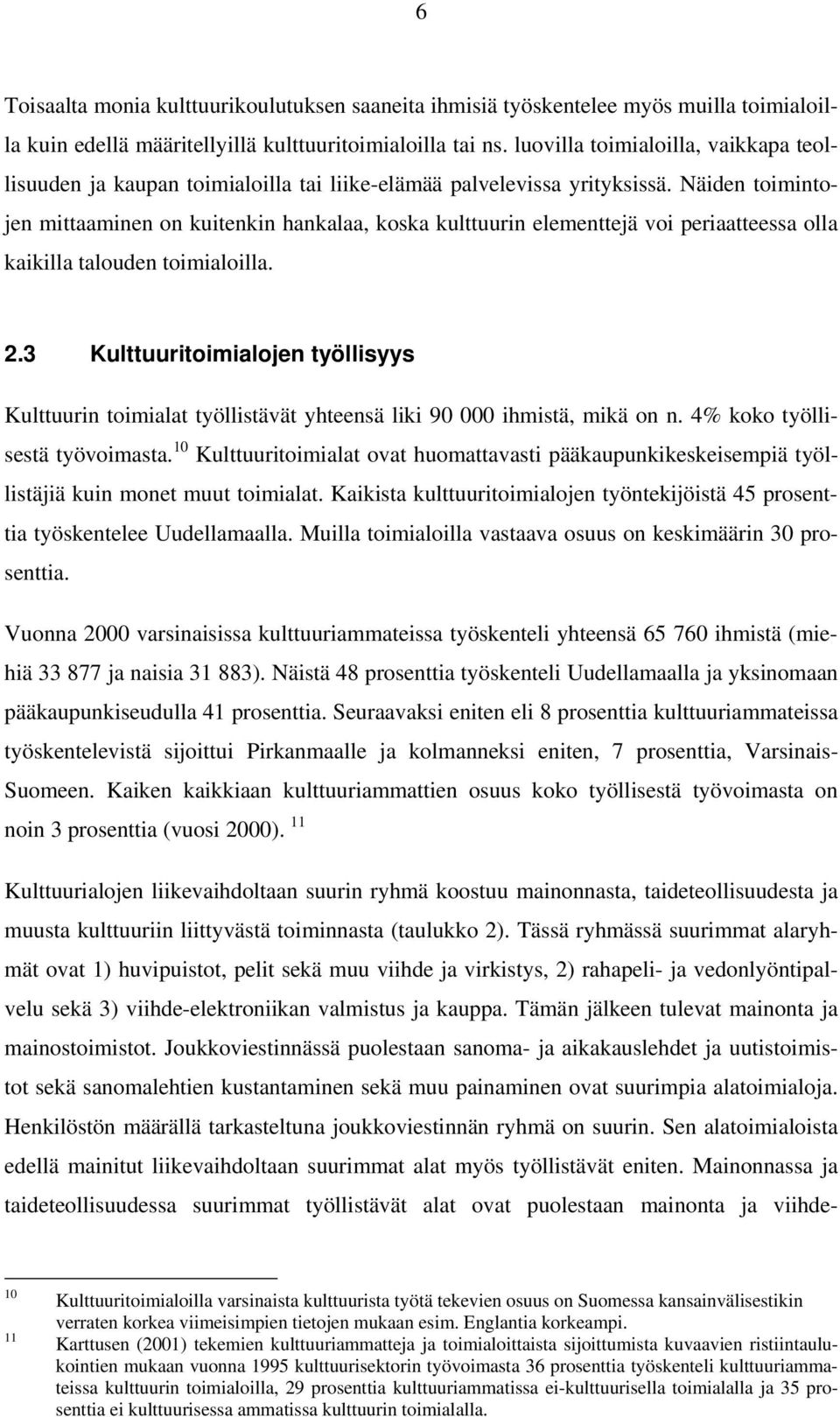 Näiden toimintojen mittaaminen on kuitenkin hankalaa, koska kulttuurin elementtejä voi periaatteessa olla kaikilla talouden toimialoilla. 2.