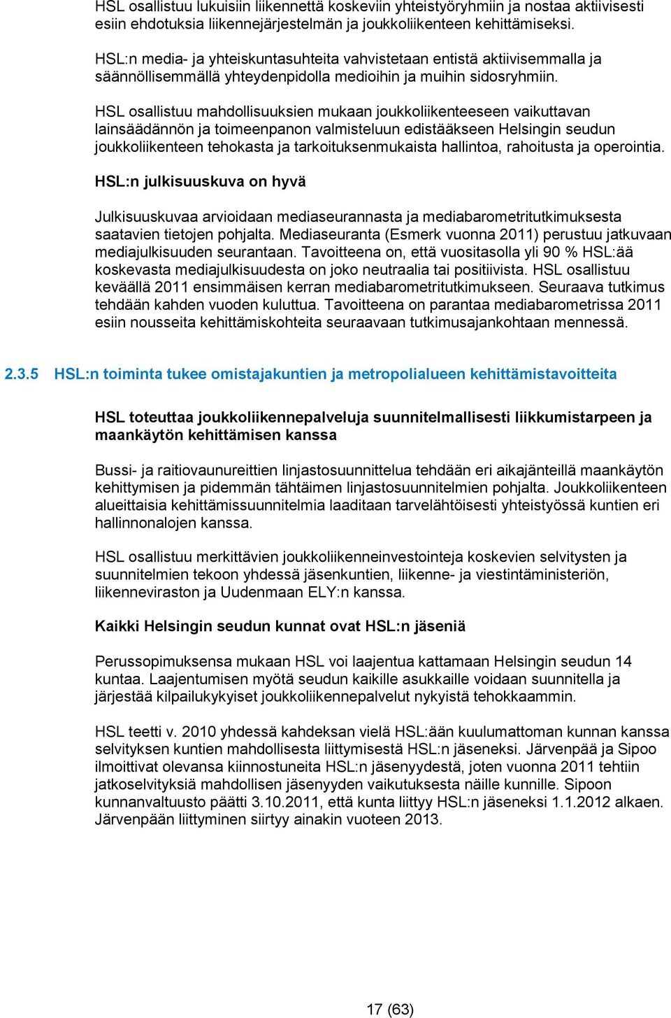 HSL osallistuu mahdollisuuksien mukaan joukkoliikenteeseen vaikuttavan lainsäädännön ja toimeenpanon valmisteluun edistääkseen Helsingin seudun joukkoliikenteen tehokasta ja tarkoituksenmukaista