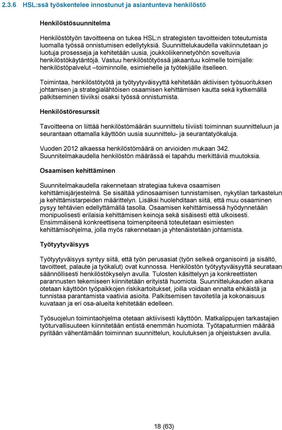 Vastuu henkilöstötyössä jakaantuu kolmelle toimijalle: henkilöstöpalvelut toiminnolle, esimiehelle ja työtekijälle itselleen.