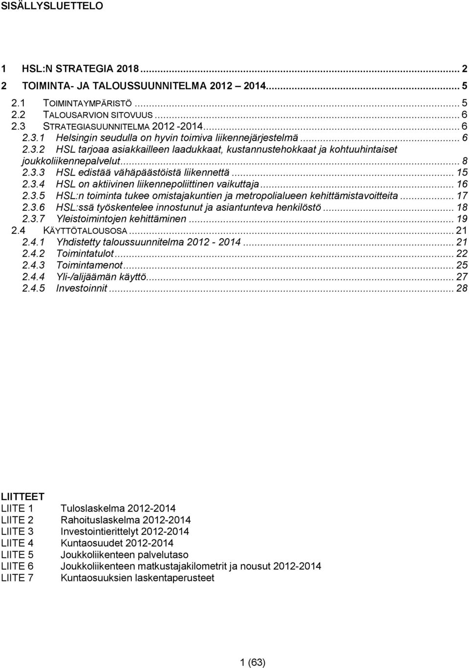 .. 8 2.3.3 HSL edistää vähäpäästöistä liikennettä... 15 2.3.4 HSL on aktiivinen liikennepoliittinen vaikuttaja... 16 2.3.5 HSL:n toiminta tukee omistajakuntien ja metropolialueen kehittämistavoitteita.