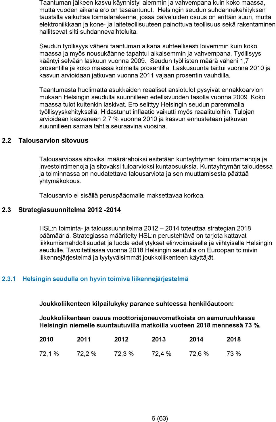 rakentaminen hallitsevat silti suhdannevaihteluita. Seudun työllisyys väheni taantuman aikana suhteellisesti loivemmin kuin koko maassa ja myös nousukäänne tapahtui aikaisemmin ja vahvempana.