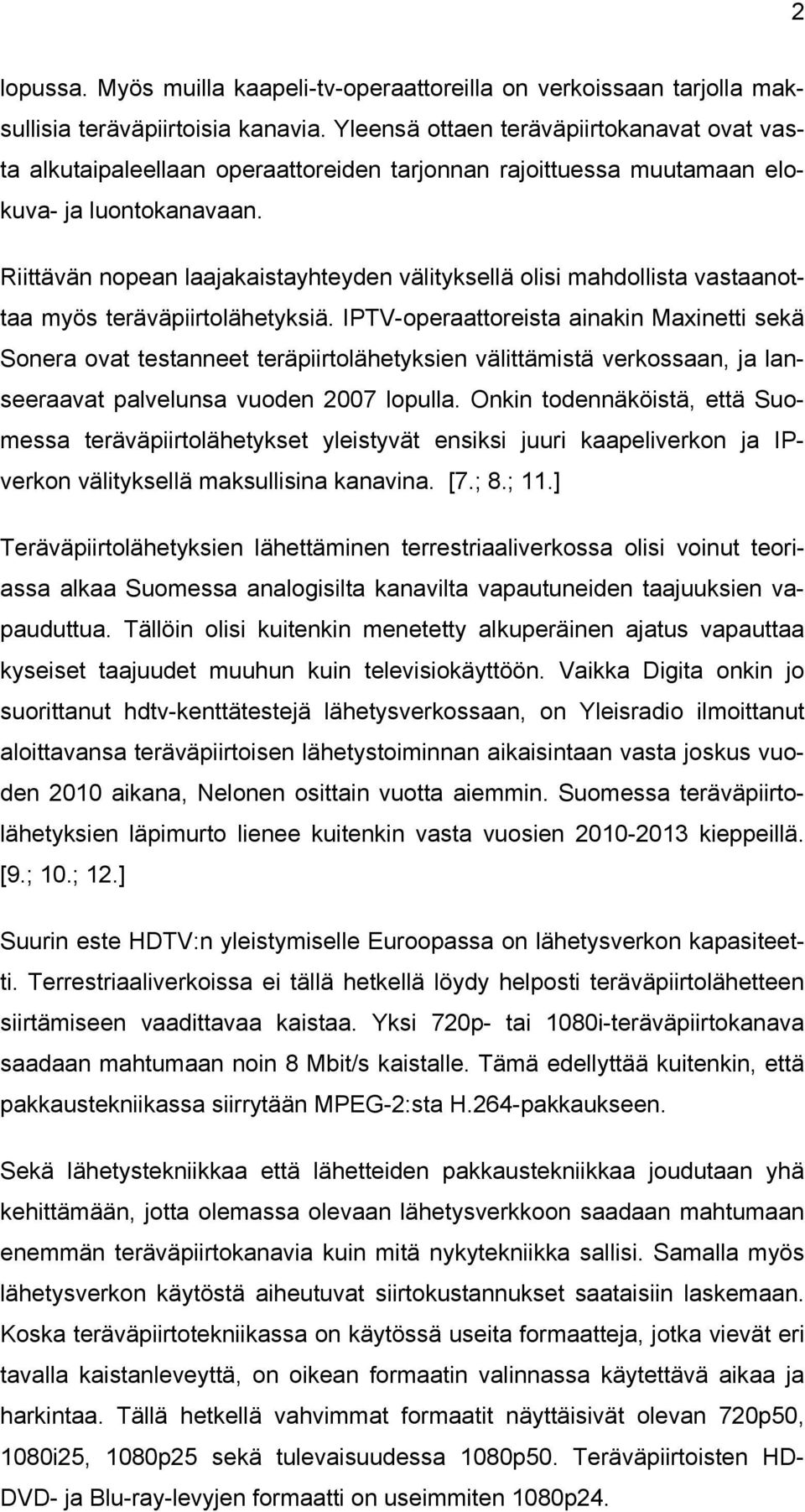 Riittävän nopean laajakaistayhteyden välityksellä olisi mahdollista vastaanottaa myös teräväpiirtolähetyksiä.