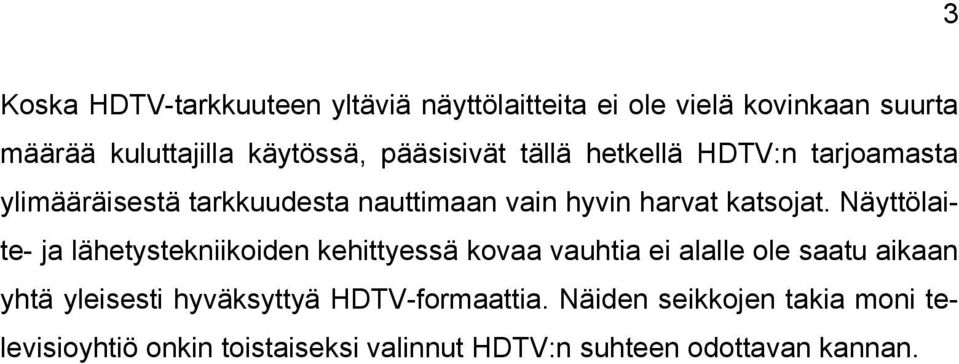 Näyttölaite- ja lähetystekniikoiden kehittyessä kovaa vauhtia ei alalle ole saatu aikaan yhtä yleisesti