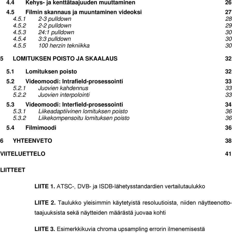 3.2 Liikekompensoitu lomituksen poisto 36 5.4 Filmimoodi 36 6 YHTEENVETO 38 VIITELUETTELO 41 LIITTEET LIITE 1. ATSC-, DVB- ja ISDB-lähetysstandardien vertailutaulukko LIITE 2.