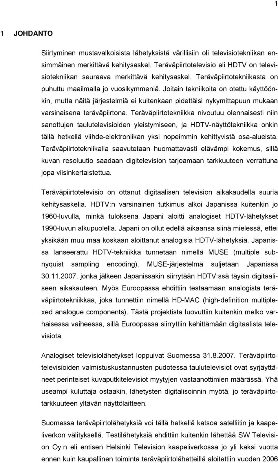 Joitain tekniikoita on otettu käyttöönkin, mutta näitä järjestelmiä ei kuitenkaan pidettäisi nykymittapuun mukaan varsinaisena teräväpiirtona.