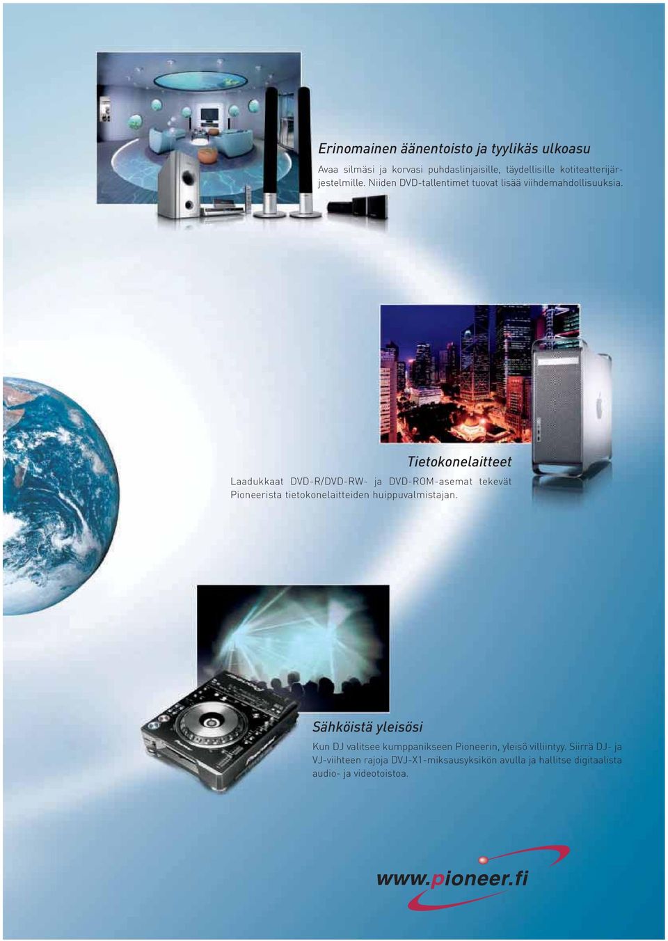 Tietokonelaitteet Laadukkaat DVD-R/DVD-RW- ja DVD-ROM-asemat tekevät Pioneerista tietokonelaitteiden huippuvalmistajan.