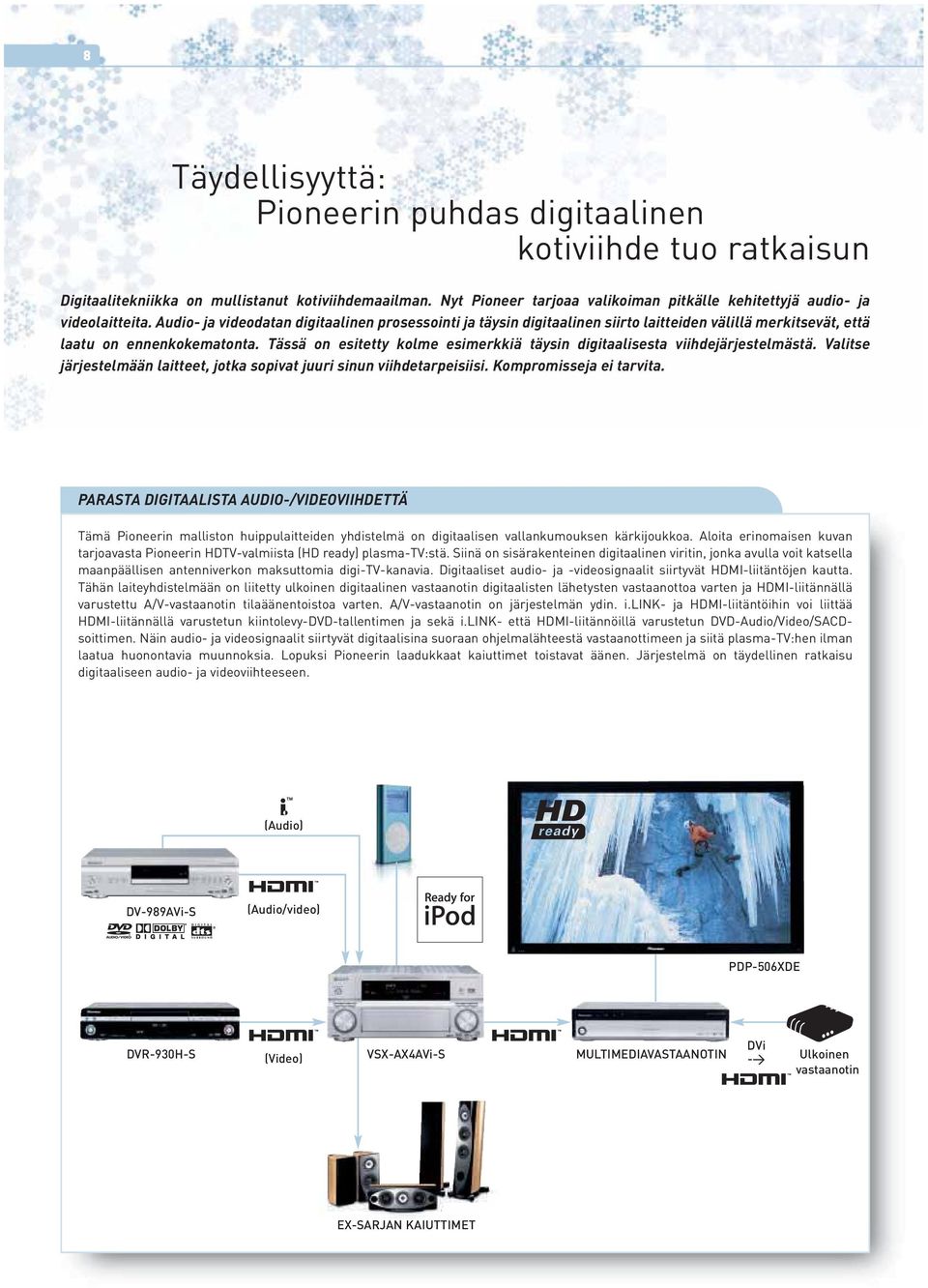 Audio- ja videodatan digitaalinen prosessointi ja täysin digitaalinen siirto laitteiden välillä merkitsevät, että laatu on ennenkokematonta.